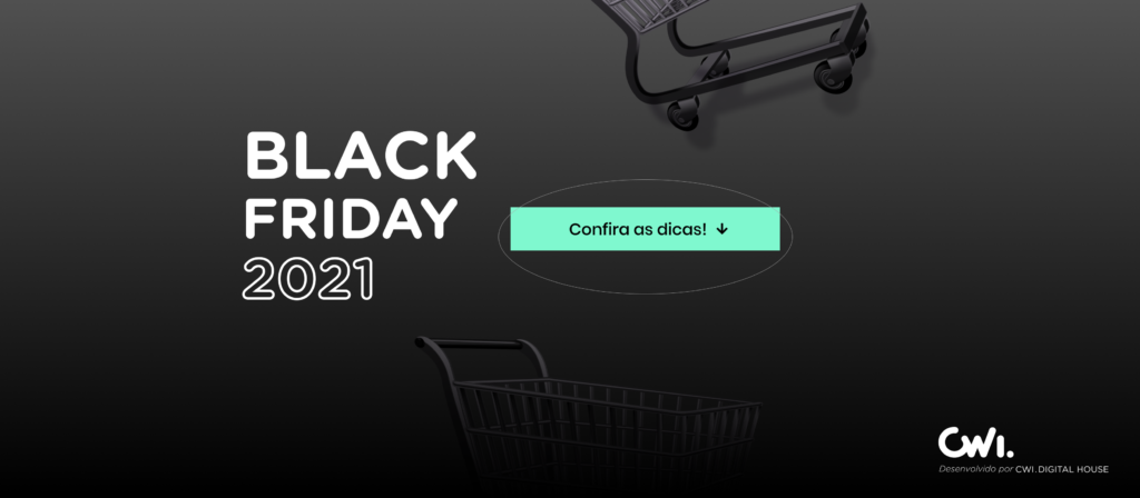 Banner de fundo preto, com chamada "Black Friday 2021" em caracteres brancos e o texto "Confira as dicas" em uma caixa de texto esverdeada. Há também dois carrinhos de supermercado ilustrando e o logotipo da CWI.