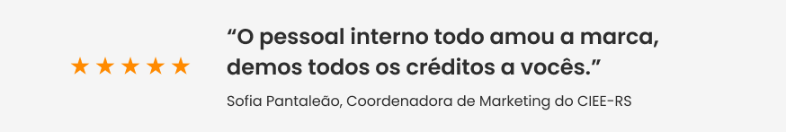 Faixa com feedback da Sofia Pantaleão, Coordenadora de Marketing do CIEE-RS: “O pessoal interno todo amou a marca, demos todos os créditos a vocês.”