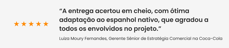 Faixa com feedback da Luiza Moury Fernandes, Gerente Sênior de Estratégia Comercial na Coca-Cola: “A entrega acertou em cheio, com ótima adaptação ao espanhol nativo, que agradou a todos os envolvidos no projeto”.