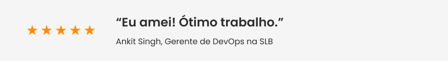 Faixa com feedback do Ankit Singh, Gerente de DevOps na SLB: “Eu amei! Ótimo trabalho”.