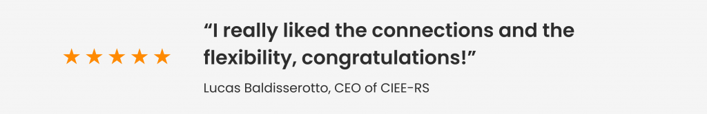 Feedback from Lucas Baldisserotto, CEO of CIEE-RS: "I really liked the connections and the flexibility, congratulations!"